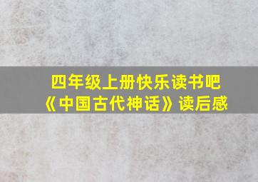 四年级上册快乐读书吧《中国古代神话》读后感