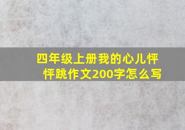 四年级上册我的心儿怦怦跳作文200字怎么写