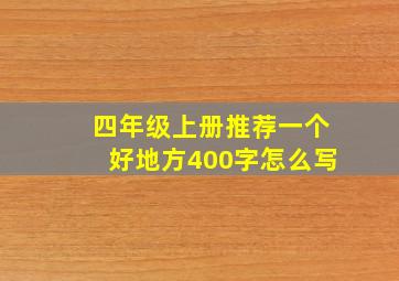 四年级上册推荐一个好地方400字怎么写