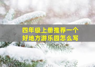 四年级上册推荐一个好地方游乐园怎么写