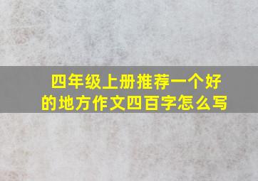 四年级上册推荐一个好的地方作文四百字怎么写