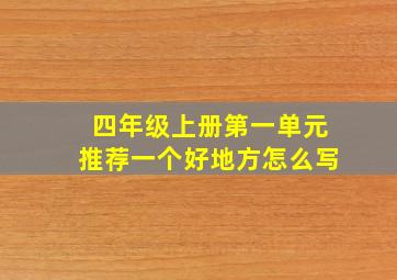 四年级上册第一单元推荐一个好地方怎么写