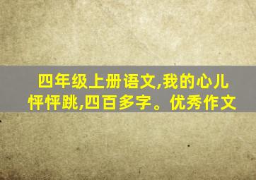 四年级上册语文,我的心儿怦怦跳,四百多字。优秀作文