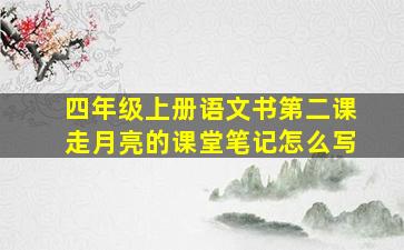 四年级上册语文书第二课走月亮的课堂笔记怎么写