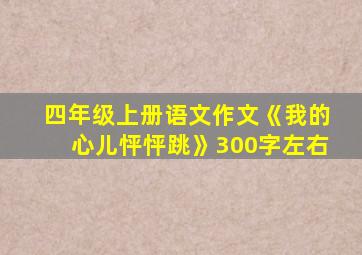 四年级上册语文作文《我的心儿怦怦跳》300字左右