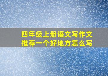 四年级上册语文写作文推荐一个好地方怎么写