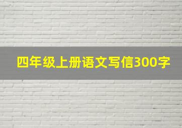 四年级上册语文写信300字