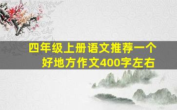 四年级上册语文推荐一个好地方作文400字左右