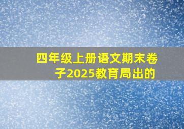 四年级上册语文期末卷子2025教育局出的