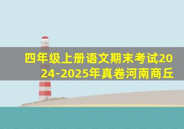 四年级上册语文期末考试2024-2025年真卷河南商丘