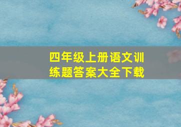 四年级上册语文训练题答案大全下载