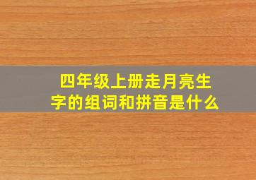 四年级上册走月亮生字的组词和拼音是什么