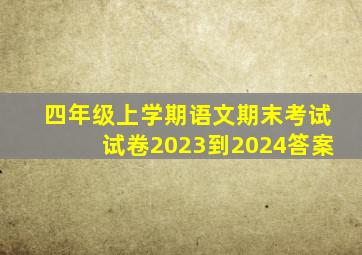 四年级上学期语文期末考试试卷2023到2024答案