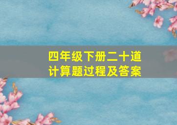 四年级下册二十道计算题过程及答案