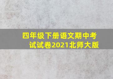 四年级下册语文期中考试试卷2021北师大版