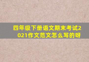 四年级下册语文期末考试2021作文范文怎么写的呀