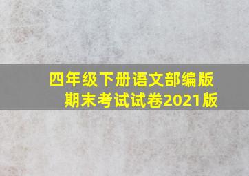 四年级下册语文部编版期末考试试卷2021版