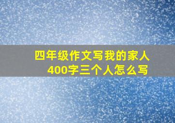 四年级作文写我的家人400字三个人怎么写