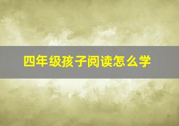 四年级孩子阅读怎么学