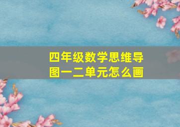 四年级数学思维导图一二单元怎么画