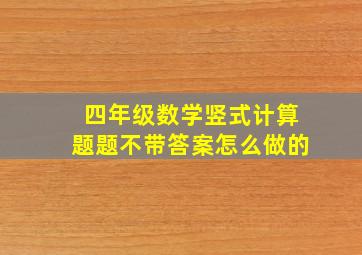 四年级数学竖式计算题题不带答案怎么做的