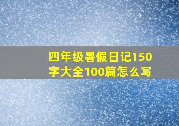 四年级暑假日记150字大全100篇怎么写