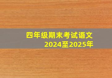 四年级期末考试语文2024至2025年