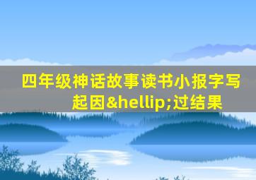 四年级神话故事读书小报字写起因…过结果