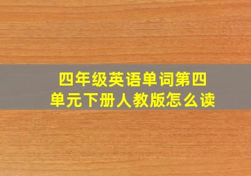 四年级英语单词第四单元下册人教版怎么读