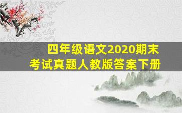 四年级语文2020期末考试真题人教版答案下册