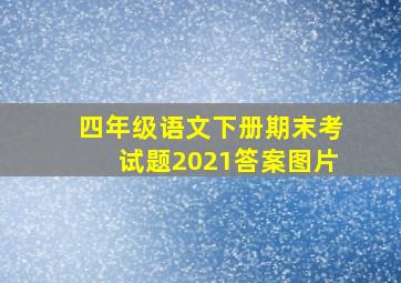 四年级语文下册期末考试题2021答案图片