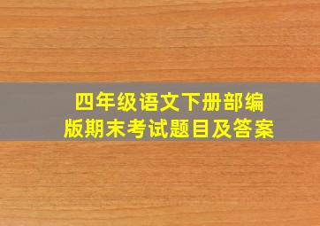 四年级语文下册部编版期末考试题目及答案