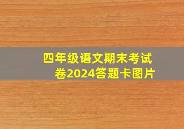 四年级语文期末考试卷2024答题卡图片