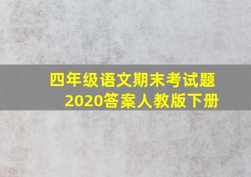 四年级语文期末考试题2020答案人教版下册