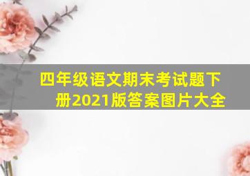 四年级语文期末考试题下册2021版答案图片大全