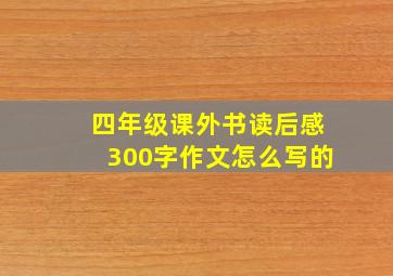 四年级课外书读后感300字作文怎么写的