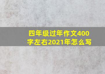 四年级过年作文400字左右2021年怎么写