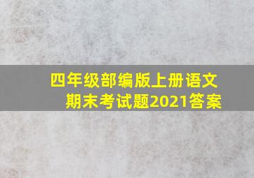 四年级部编版上册语文期末考试题2021答案