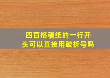 四百格稿纸的一行开头可以直接用破折号吗