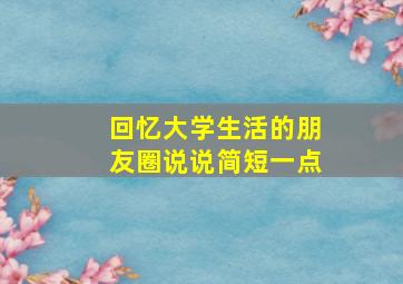 回忆大学生活的朋友圈说说简短一点