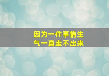 因为一件事情生气一直走不出来