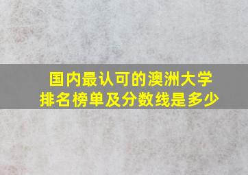 国内最认可的澳洲大学排名榜单及分数线是多少