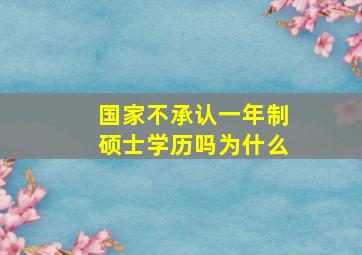 国家不承认一年制硕士学历吗为什么