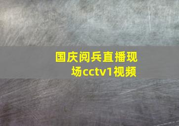 国庆阅兵直播现场cctv1视频