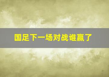 国足下一场对战谁赢了