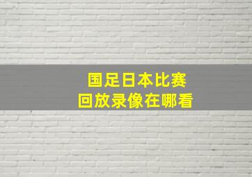 国足日本比赛回放录像在哪看