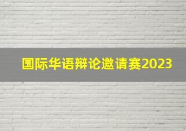 国际华语辩论邀请赛2023