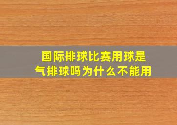 国际排球比赛用球是气排球吗为什么不能用