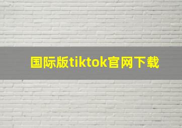 国际版tiktok官网下载