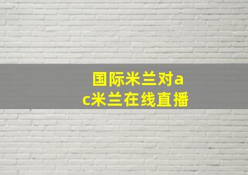 国际米兰对ac米兰在线直播